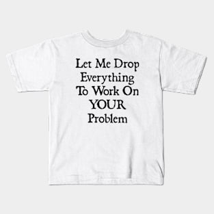 Let Me Drop Everything Kids T-Shirt